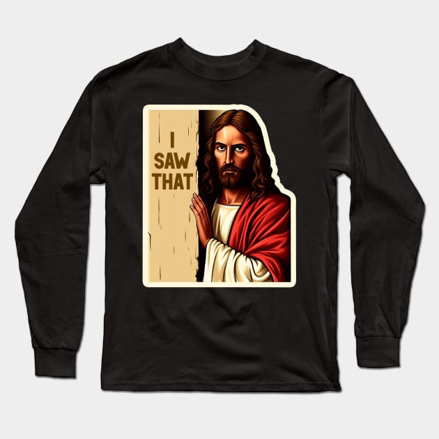 I SAW THAT Jesus meme WWJD Long Sleeve T-Shirt by Plushism